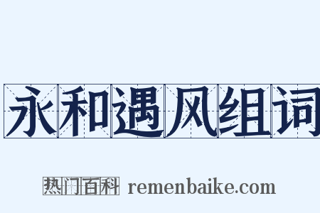 永和遇风组词是什么意思的图片